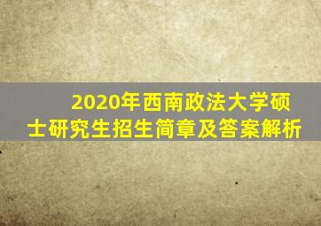 2020年西南政法大学硕士研究生招生简章及答案解析