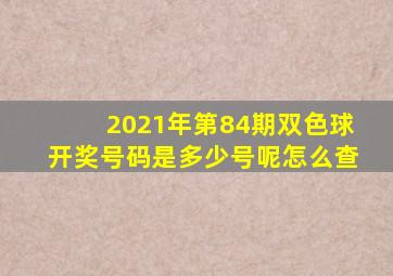 2021年第84期双色球开奖号码是多少号呢怎么查