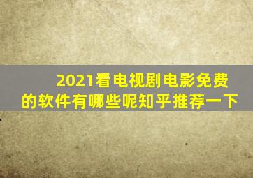 2021看电视剧电影免费的软件有哪些呢知乎推荐一下