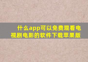 什么app可以免费观看电视剧电影的软件下载苹果版