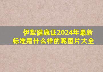 伊犁健康证2024年最新标准是什么样的呢图片大全