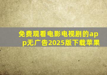 免费观看电影电视剧的app无广告2025版下载苹果