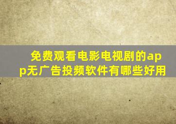 免费观看电影电视剧的app无广告投频软件有哪些好用