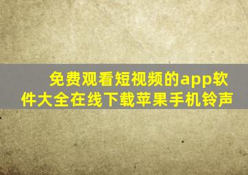 免费观看短视频的app软件大全在线下载苹果手机铃声
