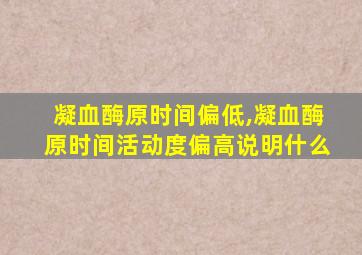 凝血酶原时间偏低,凝血酶原时间活动度偏高说明什么