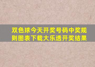 双色球今天开奖号码中奖规则图表下载大乐透开奖结果