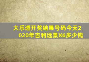 大乐透开奖结果号码今天2020年吉利远景X6多少钱