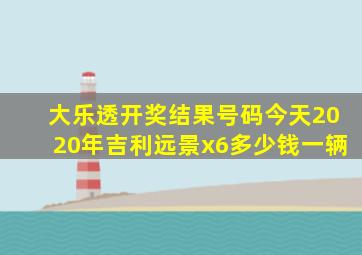 大乐透开奖结果号码今天2020年吉利远景x6多少钱一辆
