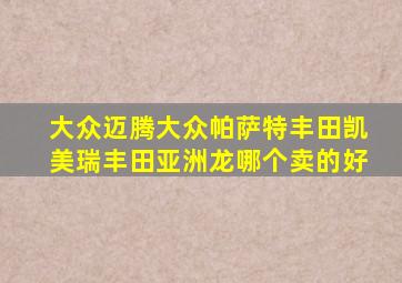 大众迈腾大众帕萨特丰田凯美瑞丰田亚洲龙哪个卖的好