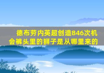 德布劳内英超创造846次机会裤头里的狮子是从哪里来的
