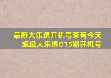 最新大乐透开机号查询今天超级大乐透O15期开机号