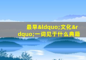 最早“文化”一词见于什么典籍