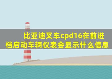 比亚迪叉车cpd16在前进档启动车辆仪表会显示什么信息