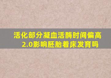 活化部分凝血活酶时间偏高2.0影响胚胎着床发育吗