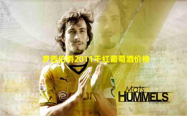 罗西伯爵2011干红葡萄酒价格