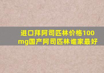 进口拜阿司匹林价格100mg国产阿司匹林谁家最好