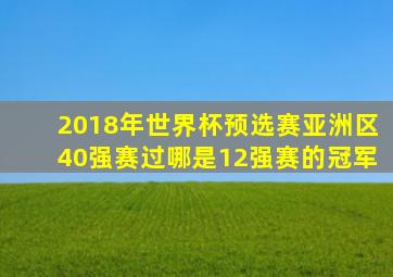 2018年世界杯预选赛亚洲区40强赛过哪是12强赛的冠军