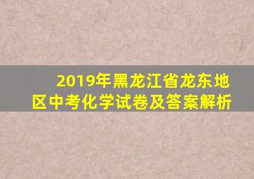 2019年黑龙江省龙东地区中考化学试卷及答案解析