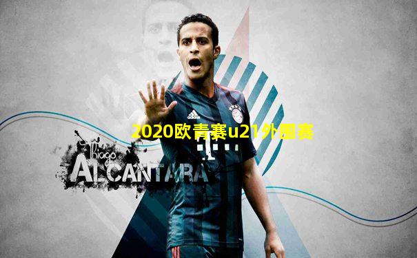 2020欧青赛u21外围赛