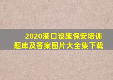 2020港口设施保安培训题库及答案图片大全集下载