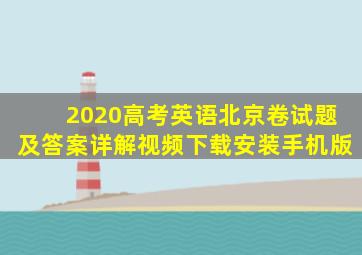 2020高考英语北京卷试题及答案详解视频下载安装手机版
