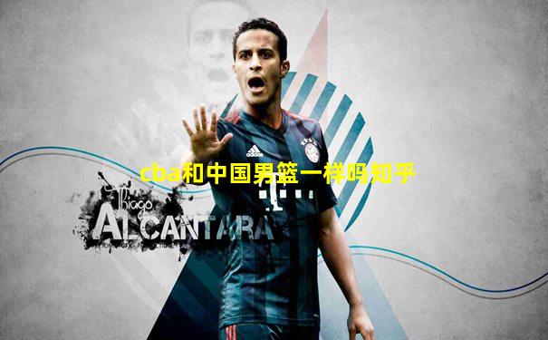 cba和中国男篮一样吗知乎