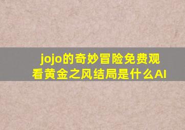 jojo的奇妙冒险免费观看黄金之风结局是什么AI