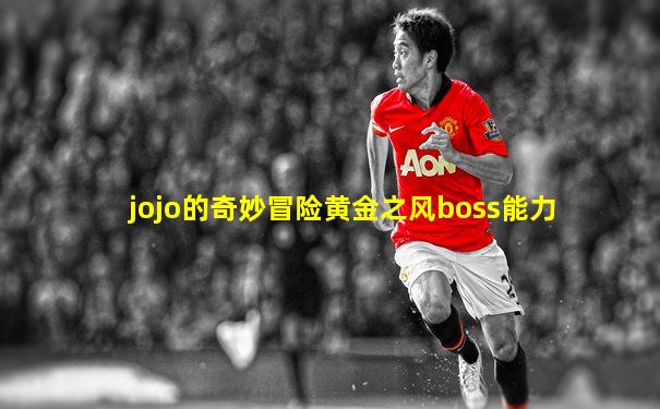jojo的奇妙冒险黄金之风boss能力