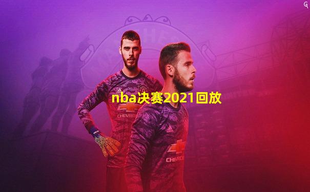 nba决赛2021回放