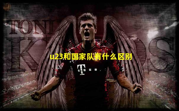 u23和国家队有什么区别