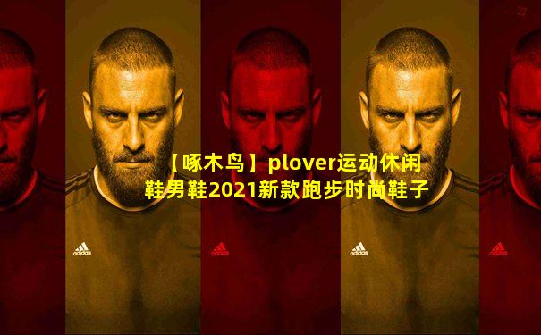 【啄木鸟】plover运动休闲鞋男鞋2021新款跑步时尚鞋子