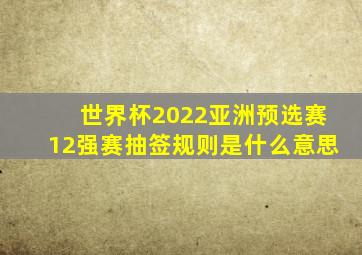 世界杯2022亚洲预选赛12强赛抽签规则是什么意思
