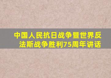 中国人民抗日战争暨世界反法斯战争胜利75周年讲话