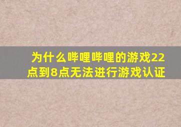为什么哔哩哔哩的游戏22点到8点无法进行游戏认证