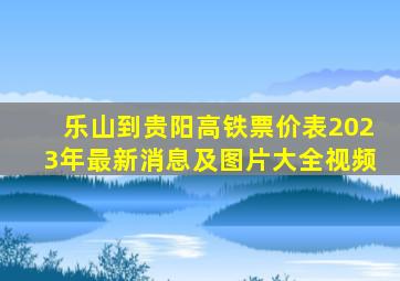 乐山到贵阳高铁票价表2023年最新消息及图片大全视频