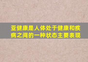 亚健康是人体处于健康和疾病之间的一种状态主要表现