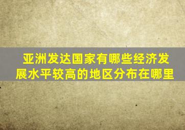 亚洲发达国家有哪些经济发展水平较高的地区分布在哪里