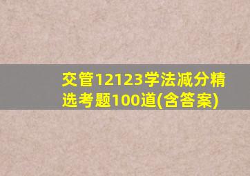 交管12123学法减分精选考题100道(含答案)