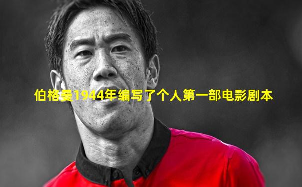 伯格曼1944年编写了个人第一部电影剧本
