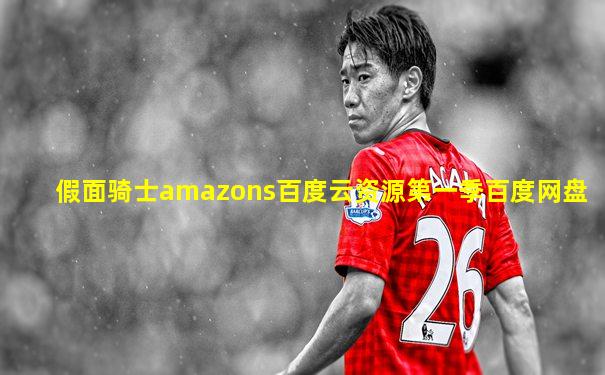 假面骑士amazons百度云资源第一季百度网盘