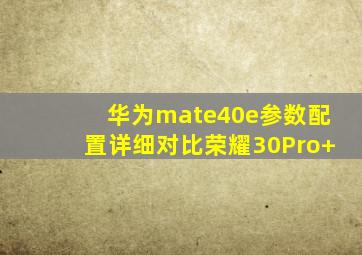 华为mate40e参数配置详细对比荣耀30Pro+