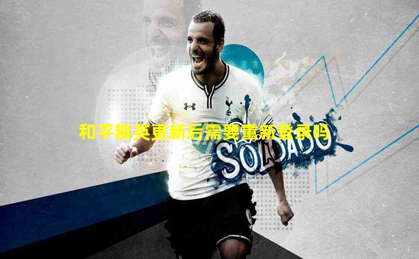 和平精英更新后需要重新登录吗