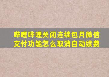 哔哩哔哩关闭连续包月微信支付功能怎么取消自动续费