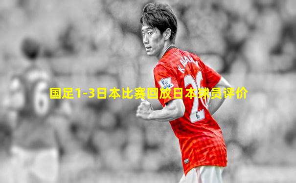 国足1-3日本比赛回放日本球员评价