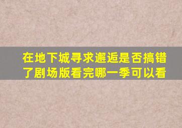在地下城寻求邂逅是否搞错了剧场版看完哪一季可以看