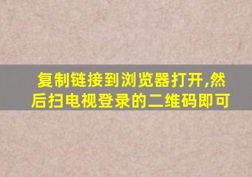 复制链接到浏览器打开,然后扫电视登录的二维码即可