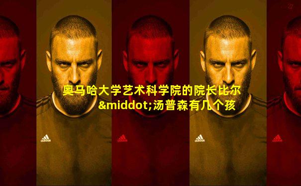 奥马哈大学艺术科学院的院长比尔·汤普森有几个孩子