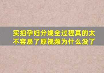 实拍孕妇分娩全过程真的太不容易了原视频为什么没了