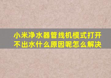 小米净水器管线机模式打开不出水什么原因呢怎么解决