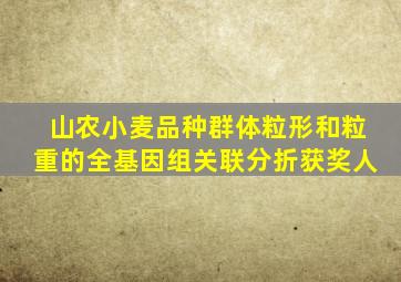 山农小麦品种群体粒形和粒重的全基因组关联分折获奖人